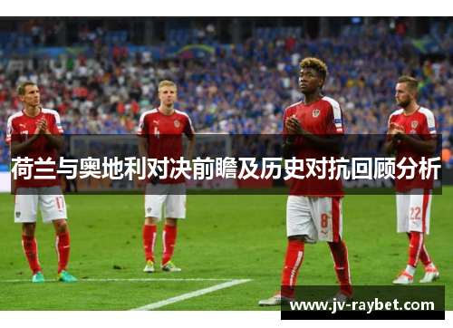 荷兰与奥地利对决前瞻及历史对抗回顾分析