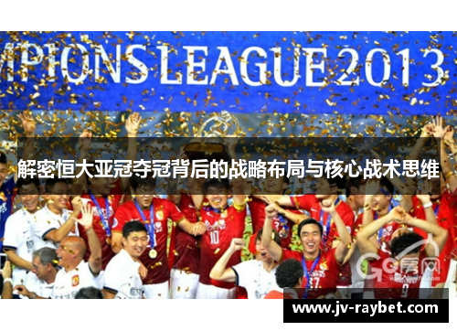 解密恒大亚冠夺冠背后的战略布局与核心战术思维