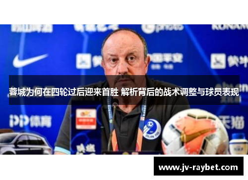 蓉城为何在四轮过后迎来首胜 解析背后的战术调整与球员表现 蓉城为何在四轮过后迎来首胜 解析背后的战术调整与球员表现