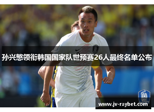 孙兴慜领衔韩国国家队世预赛26人最终名单公布