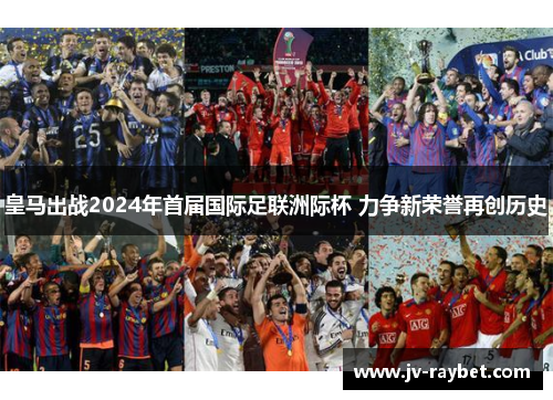 皇马出战2024年首届国际足联洲际杯 力争新荣誉再创历史